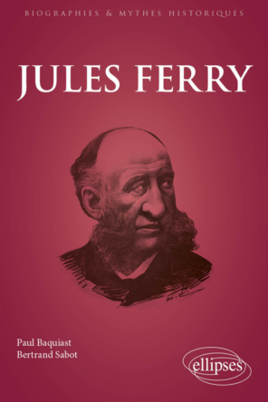 Biographie de Jules Ferry par Paul Baquiast et Bertrand Sabot, 08.2024, éditions Ellipses